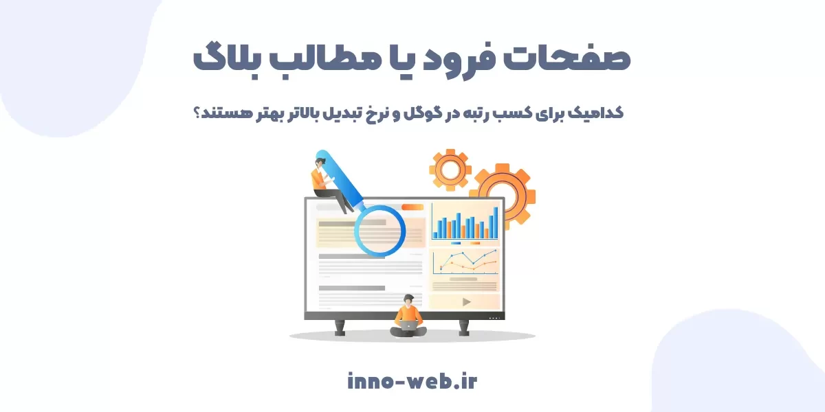 صفحات ورود یا مطالب بلاگ کدامیک برای کسب رتبه در گوگل و نرخ تبدیل بالاتر بهتر هستند؟ | اینو وب | inno-web.ir
